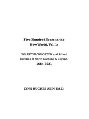 cover image of Five Hundred Years in the New World, Volume 1:: WHARTON/WHORTON & Allied Families of North Carolina & Beyond, 1684-2021